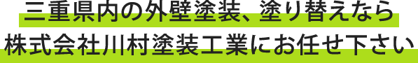 三重県内の外壁塗装、塗り替えなら 株式会社川村塗装工業にお任せ下さい